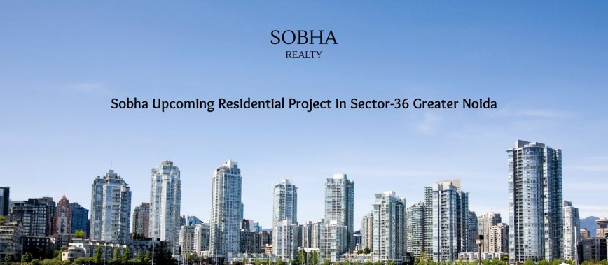 Sobha Upcoming Residential Project in Sector-36 Greater Noida